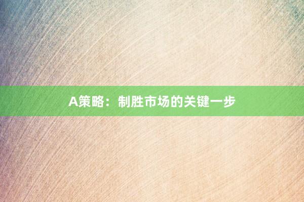 A策略：制胜市场的关键一步