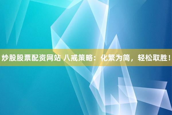 炒股股票配资网站 八戒策略：化繁为简，轻松取胜！