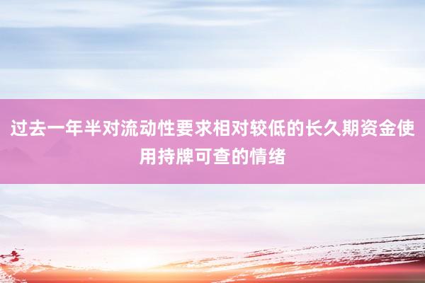 过去一年半对流动性要求相对较低的长久期资金使用持牌可查的情绪
