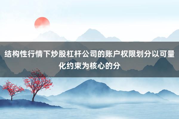 结构性行情下炒股杠杆公司的账户权限划分以可量化约束为核心的分