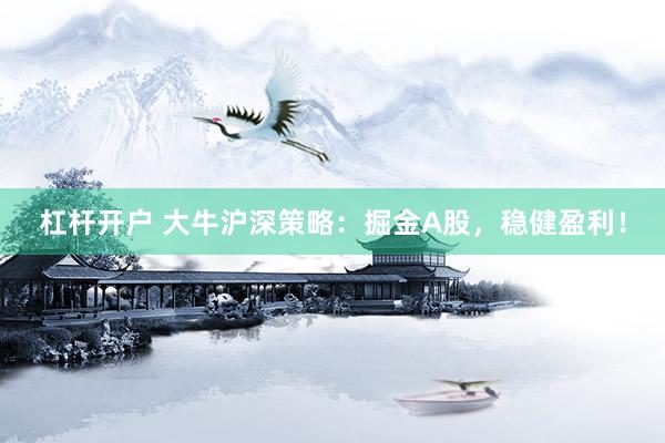杠杆开户 大牛沪深策略：掘金A股，稳健盈利！